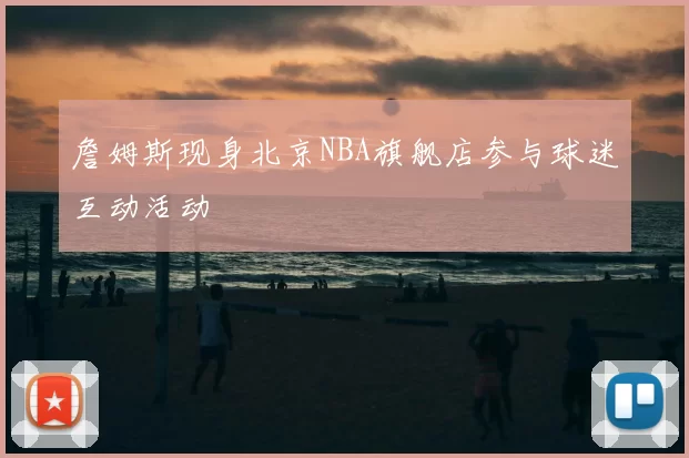 詹姆斯现身北京NBA旗舰店参与球迷互动活动