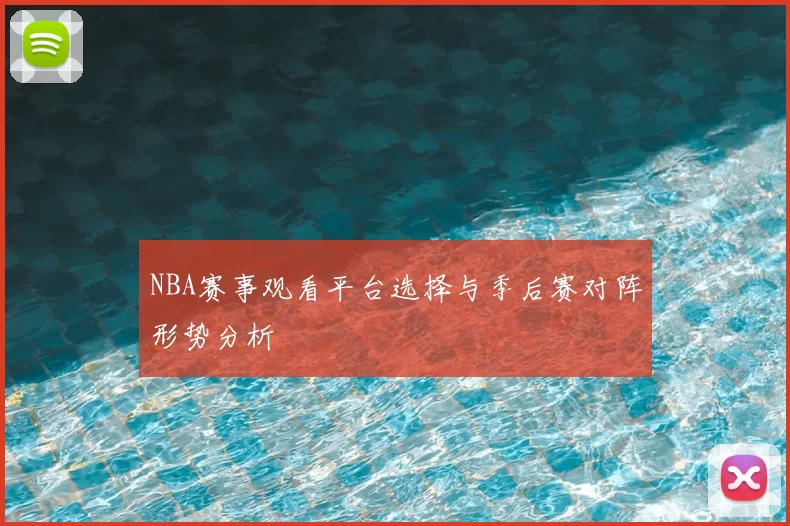 NBA赛事观看平台选择与季后赛对阵形势分析