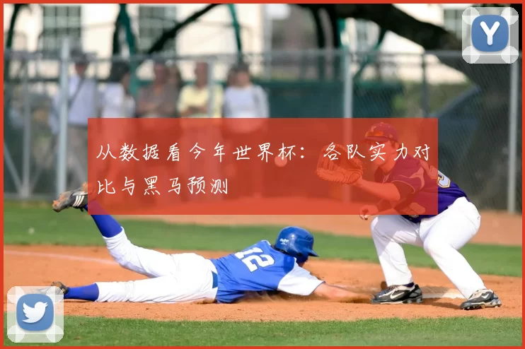 从数据看今年世界杯：各队实力对比与黑马预测