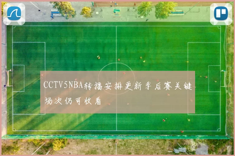 CCTV5NBA转播安排更新季后赛关键场次仍可收看