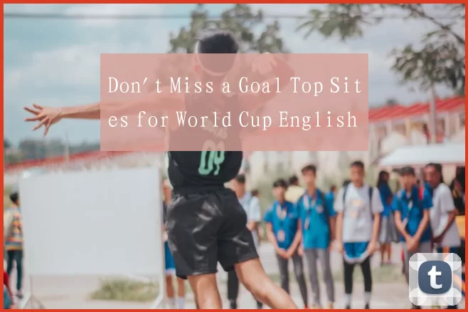 Don't Miss a Goal Top Sites for World Cup English