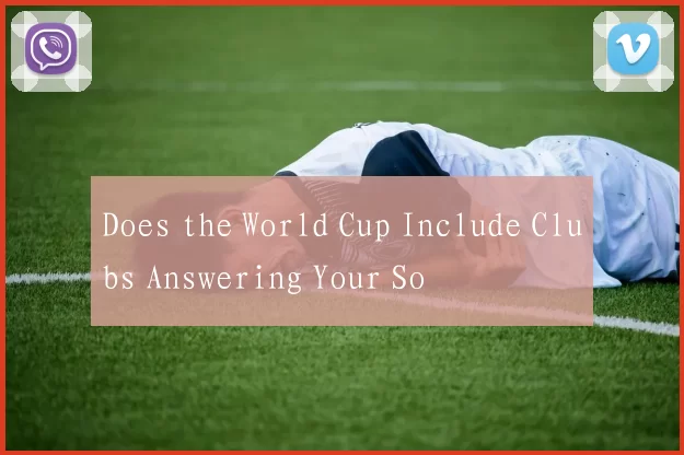 Does the World Cup Include Clubs Answering Your So