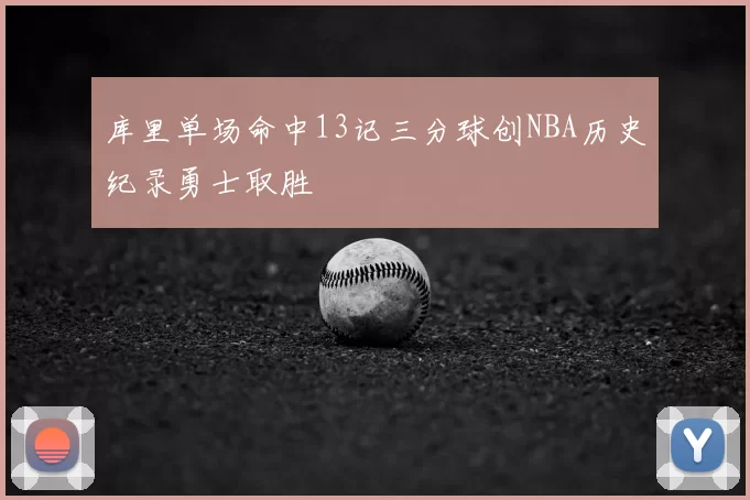 库里单场命中13记三分球创NBA历史纪录勇士取胜