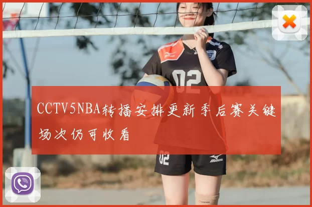 CCTV5NBA转播安排更新季后赛关键场次仍可收看