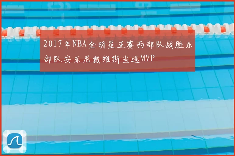 2017年NBA全明星正赛西部队战胜东部队安东尼戴维斯当选MVP