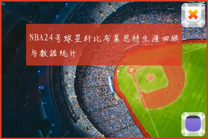 NBA24号球星科比布莱恩特生涯回顾与数据统计