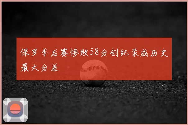 保罗季后赛惨败58分创纪录成历史最大分差