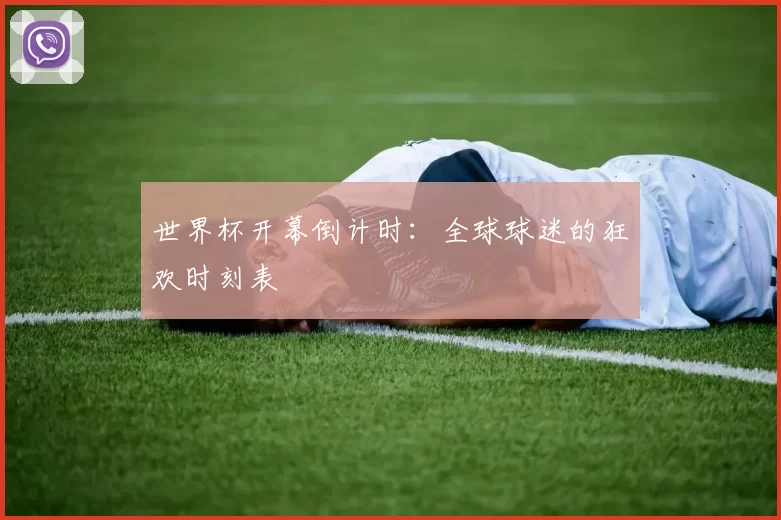 世界杯开幕倒计时:全球球迷的狂欢时刻表