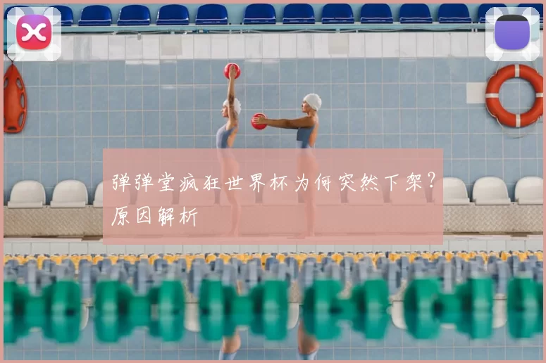 弹弹堂疯狂世界杯为何突然下架？原因解析