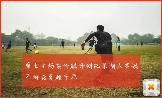 勇士主场票价飙升创纪录湖人客战平均花费超千元